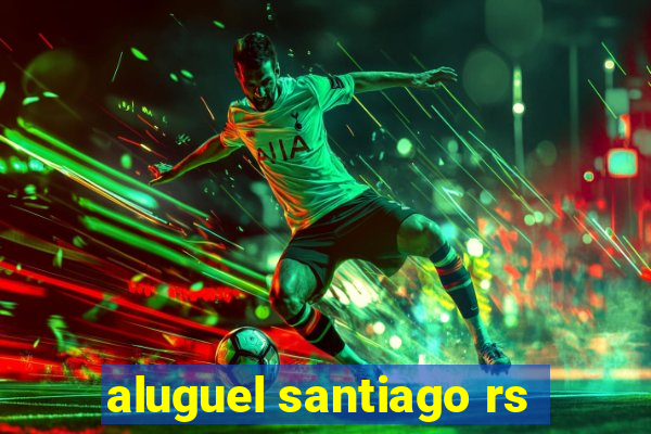 aluguel santiago rs